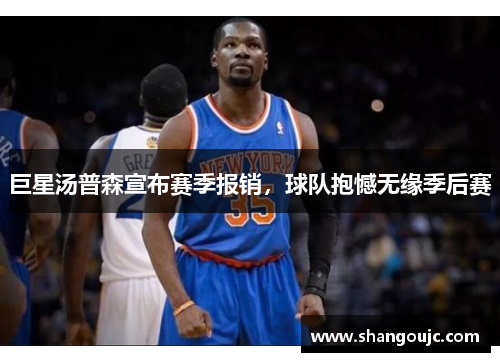 巨星汤普森宣布赛季报销，球队抱憾无缘季后赛
